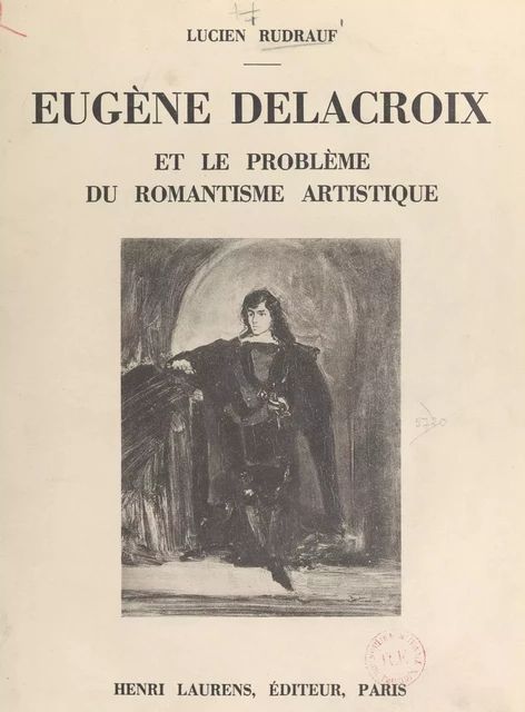 Eugène Delacroix et le problème du romantisme artistique - Lucien Rudrauf - FeniXX réédition numérique