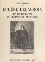 Eugène Delacroix et le problème du romantisme artistique