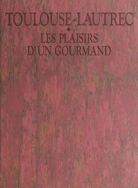 Toulouse-Lautrec, les plaisirs d'un gourmand - Geneviève Diego-Dortignac, Jean-Bernard Naudin - FeniXX réédition numérique