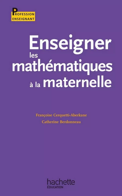 Enseigner les mathématiques à l'école à la maternelle - Catherine Berdonneau, Françoise Cerquetti-Aberkane - Hachette Éducation