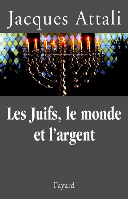 Les Juifs, le monde et l'argent - Jacques Attali - Fayard