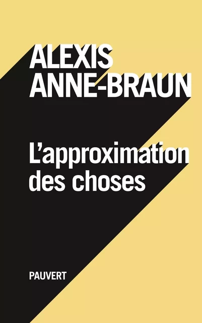 L'approximation des choses - Alexis Anne-Braun - Fayard/Pauvert