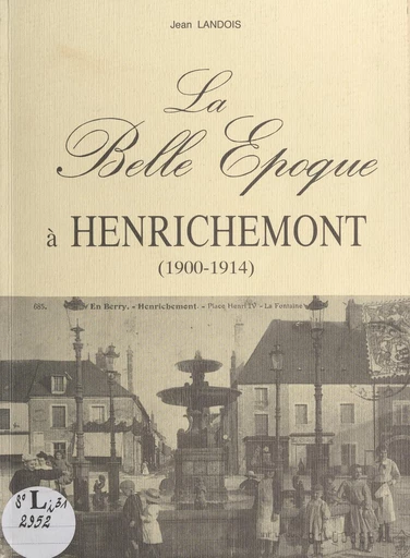 La Belle Époque à Henrichemont (1900-1914) - Jean Landois - FeniXX réédition numérique