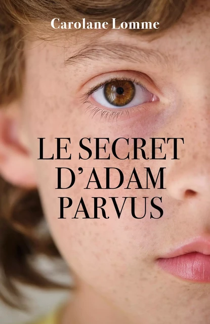 Le secret d'Adam Parvus - Carolane Lomme - Librinova