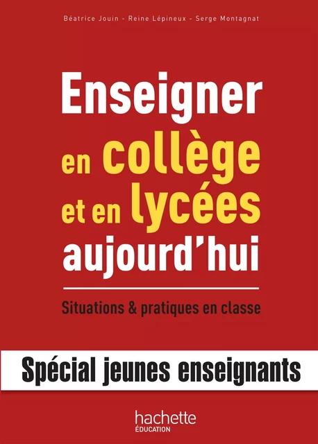 Enseigner en collège et lycée aujourd'hui - Béatrice Jouin, Reine Lépineux, Serge Montagnat - Hachette Éducation