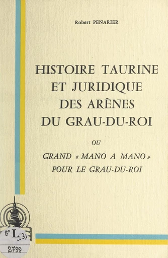 Histoire taurine et juridique des arènes du Grau-du-Roi - Robert Penarier - FeniXX réédition numérique