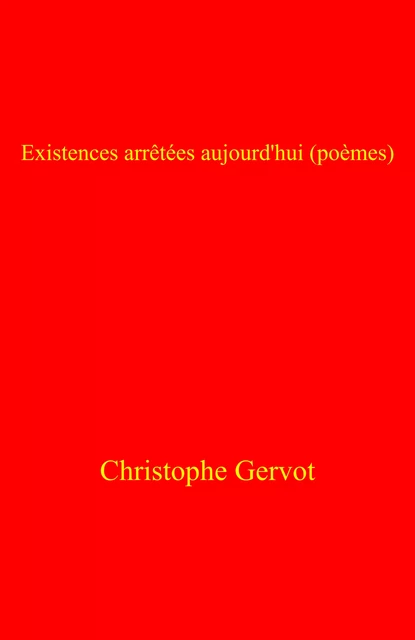 Existences arrêtées aujourd'hui (poèmes) - Christophe Gervot - Librinova