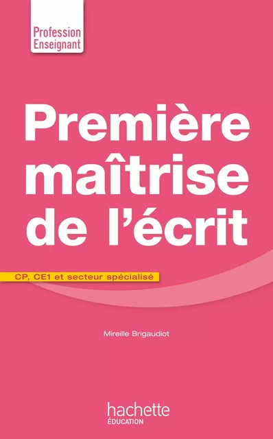 Première maîtrise de l'écrit CP CE1 et secteur spécialisé - Mireille Brigaudiot - Hachette Éducation