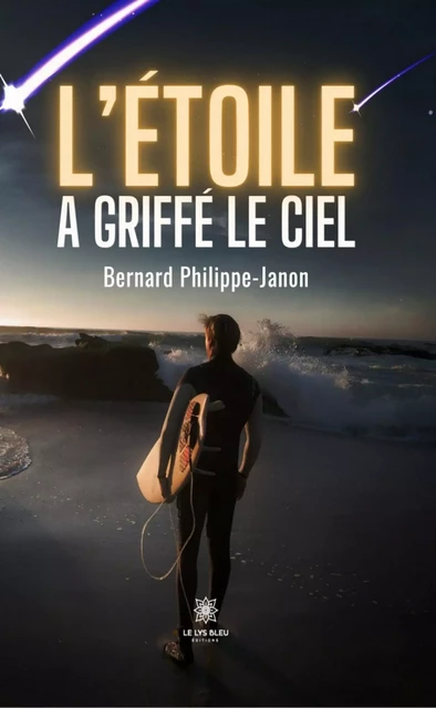 L’étoile a griffé le ciel - Bernard Philippe-Janon - Le Lys Bleu Éditions