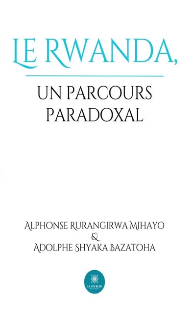 Le Rwanda, un parcours paradoxal - Adolphe Shyaka Bazatoha, Alphonse Rurangirwa Mihayo - Le Lys Bleu Éditions