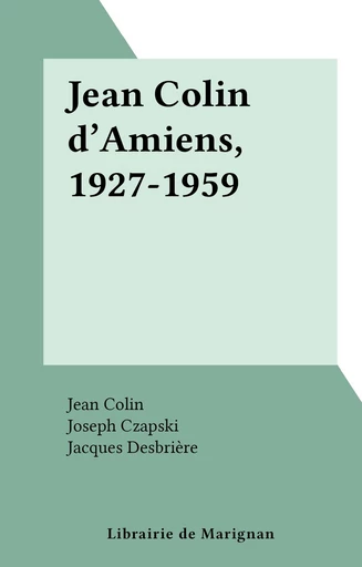 Jean Colin d'Amiens, 1927-1959 - Jean Colin - FeniXX réédition numérique