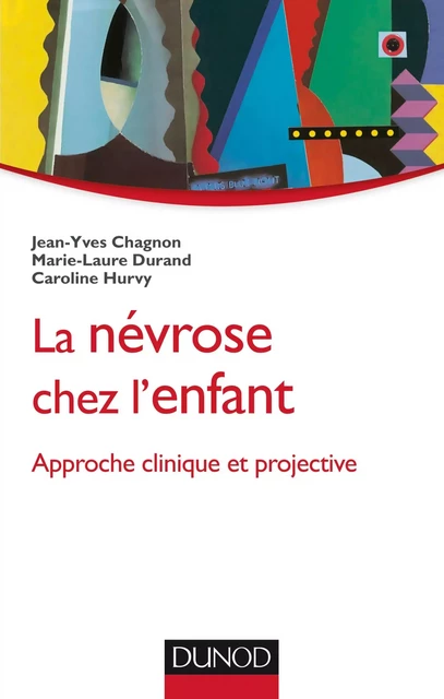 La névrose chez l'enfant - Jean-Yves Chagnon, Marie-Laure Durand, Caroline Hurvy, Catherine Chabert - Dunod