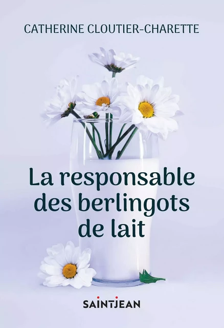 La responsable des berlingots de lait - Catherine Cloutier-Charette - Guy Saint-Jean Editeur