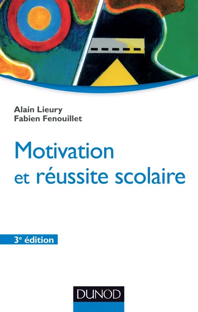 Motivation et réussite scolaire - 3ème édition - Alain Lieury, Fabien Fenouillet - Dunod