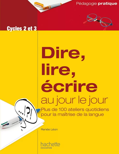 Dire, lire, écrire au jour le jour - Cycles 2 et 3 - Renée Léon - Hachette Éducation