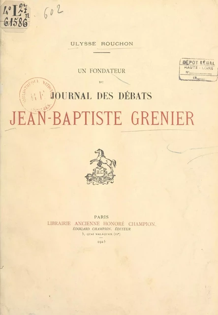 Jean-Baptiste Grenier, avocat-député de la sénéchaussée de Riom à l'Assemblée nationale, sous-préfet de Brioude, député de la Haute-Loire au Corps législatif (1753-1838) : fondateur du "Journal des débats" - Ulysse Rouchon - FeniXX réédition numérique