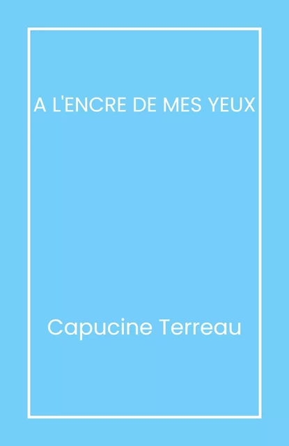 À l'encre de mes yeux - Capucine Terreau - Librinova