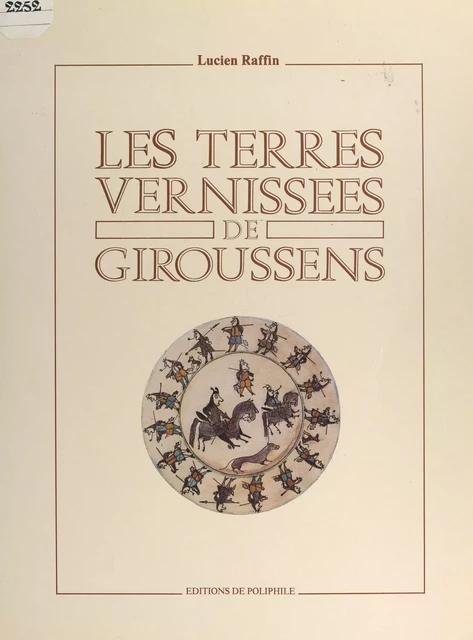 Les terres vernissées de Giroussens, XVIIe siècle - XVIIIe siècle - Lucien Raffin - FeniXX réédition numérique