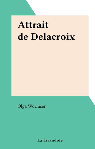 Attrait de Delacroix - Olga Wormser - FeniXX réédition numérique