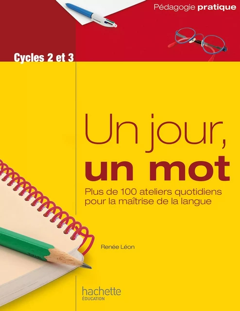 Un jour, un mot - Ateliers quotidiens pour la maîtrise de la langue - Cycles 2 et 3 - Renée Léon - Hachette Éducation