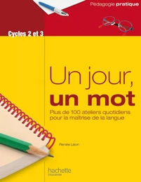 Un jour, un mot - Ateliers quotidiens pour la maîtrise de la langue - Cycles 2 et 3