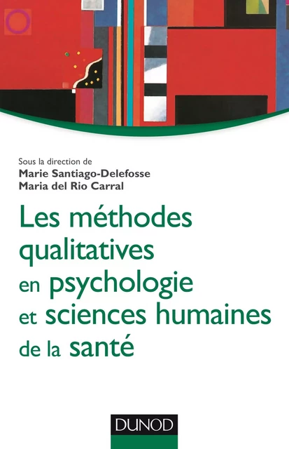 Les méthodes qualitatives en psychologie et sciences humaines de la santé - Marie Santiago-Delefosse, Maria Del Rio Carral - Dunod