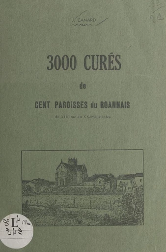 3000 curés de cent paroisses du Roannais du XIIIe au XXe siècles - Jean Canard - FeniXX réédition numérique