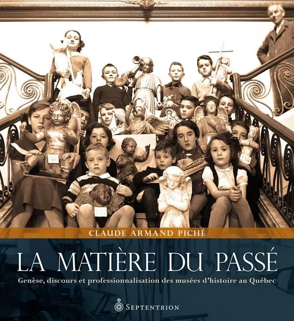 Matière du passé (La) - Claude-Armand Piché - Éditions du Septentrion