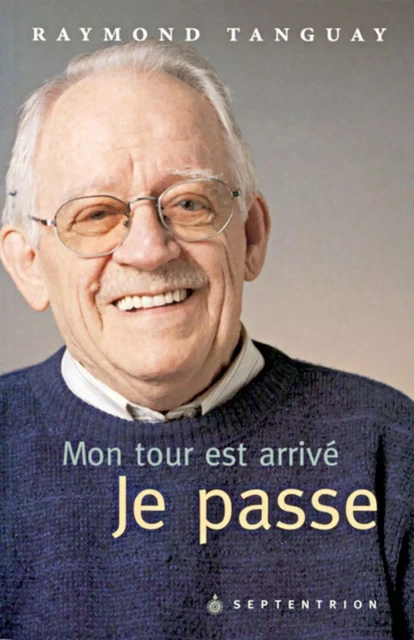 Mon tour est arrivé. Je passe - Raymond Tanguay - Éditions du Septentrion