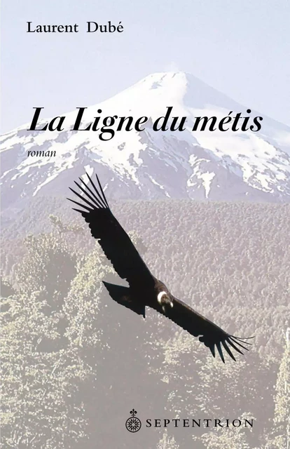 Ligne du métis (La) - Laurent Dubé - Éditions du Septentrion