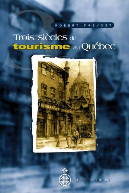 Trois siècles de tourisme au Québec - Robert Prévost - Éditions du Septentrion