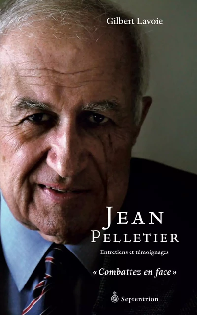 Jean Pelletier. Entretiens et témoignages - Gilbert Lavoie - Éditions du Septentrion