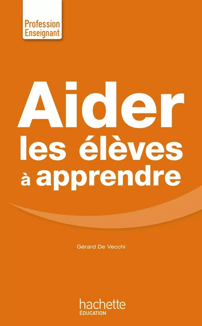 Aider les élèves à apprendre - Gérard de Vecchi - Hachette Éducation