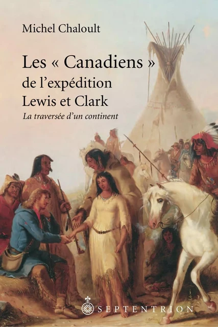 « Canadiens » de l'expédition Lewis et Clark, 1804-1806 (Les) - Michel Chaloult - Éditions du Septentrion