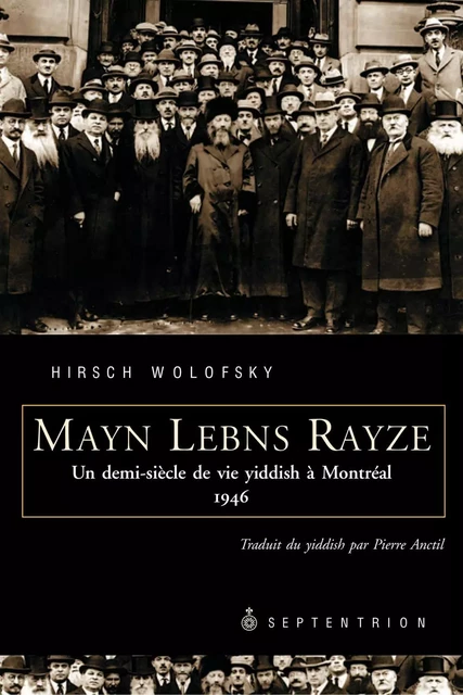 Mayn Lebns Rayze. Un demi-siècle de vie yiddish à Montréal - Hirsch Wolofsky - Éditions du Septentrion