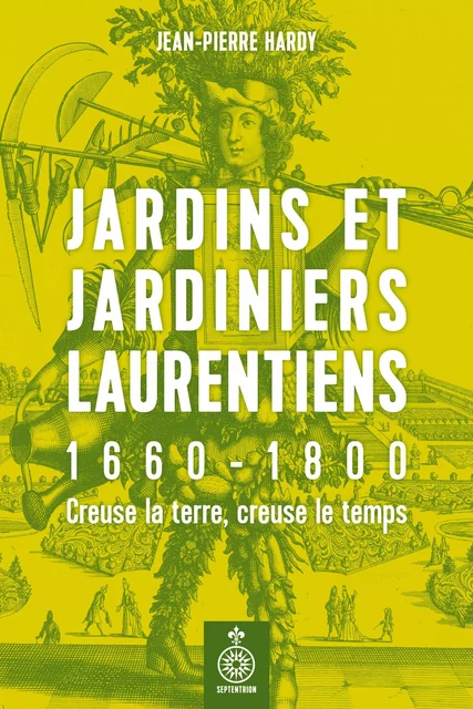 Jardins et jardiniers laurentiens, 1660-1800 - Jean-Pierre Hardy - Éditions du Septentrion