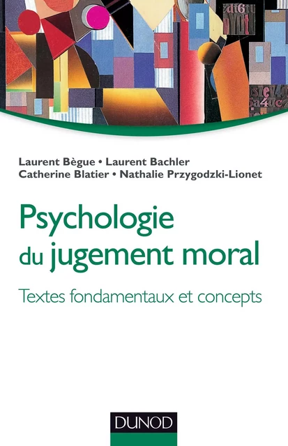 Psychologie du jugement moral - Laurent Bègue, Laurent Bachler, Catherine Blatier, Nathalie Przygodzki-Lionet - Dunod