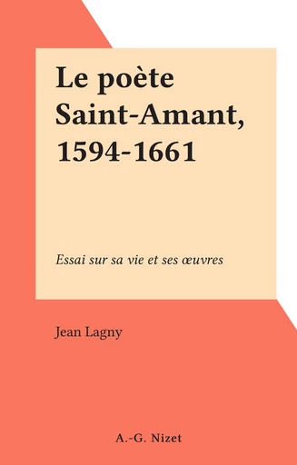 Le poète Saint-Amant, 1594-1661 - Jean Lagny - FeniXX réédition numérique