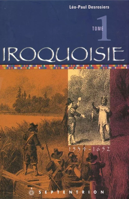 Iroquoisie, tome 1 - Léo-Paul Desrosiers - Éditions du Septentrion