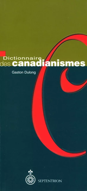 Dictionnaire des canadianismes - Gaston Dulong - Éditions du Septentrion