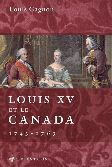 Louis XV et le Canada - Louis (2) Gagnon - Éditions du Septentrion