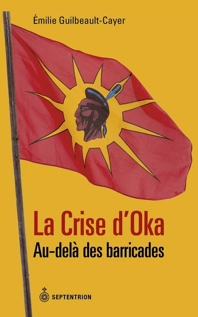 Crise d'Oka (La) - Émilie Guilbeault-Cayer - Éditions du Septentrion