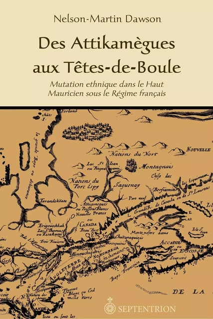 Des Attikamègues aux Têtes-de-Boule - Nelson-Martin Dawson - Éditions du Septentrion