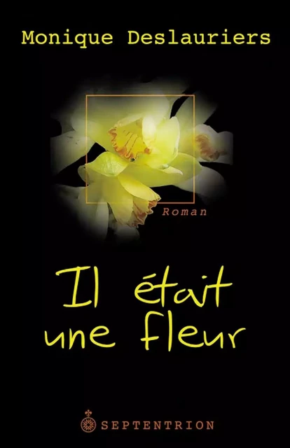 Il était une Fleur - Monique Deslauriers - Éditions du Septentrion