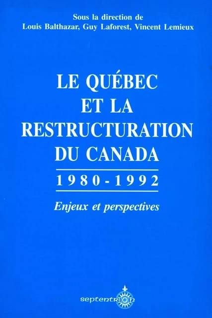 Québec et la restructuration du Canada (Le) - Louis Balthazar, Guy Laforest, Vincent Lemieux - Éditions du Septentrion