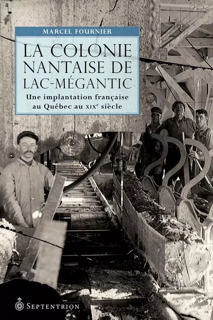 Colonie nantaise de Lac-Mégantic (La) - Marcel Fournier - Éditions du Septentrion