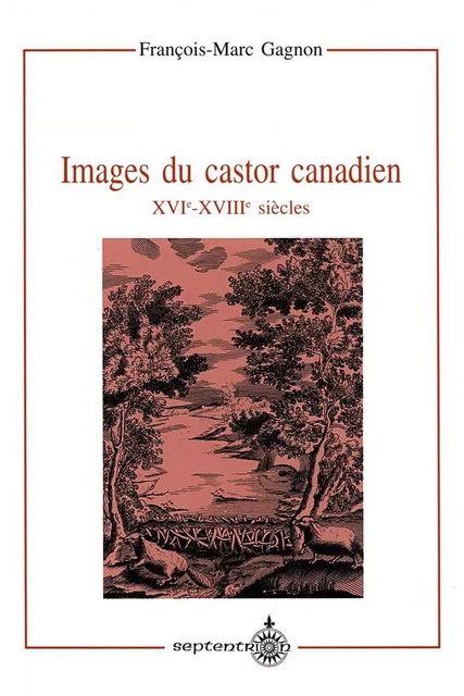 Images du castor canadien - François-Marc Gagnon - Éditions du Septentrion