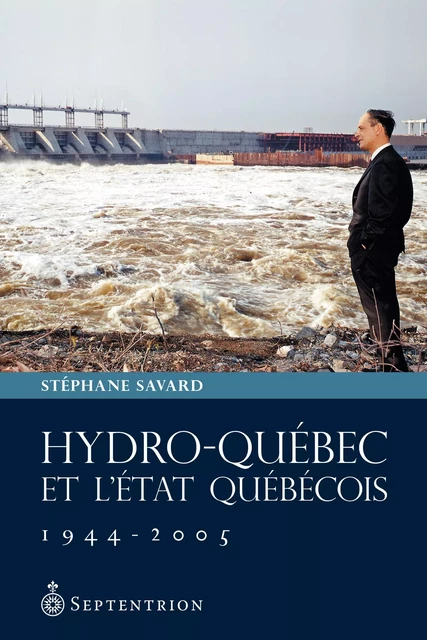 Hydro-Québec et l'État québécois, 1944-2005 - Stéphane Savard - Éditions du Septentrion