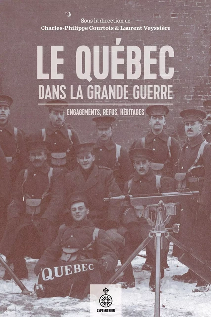 Québec dans la Grande Guerre (Le) - Charles-Philippe Courtois, Laurent Veyssière - Éditions du Septentrion