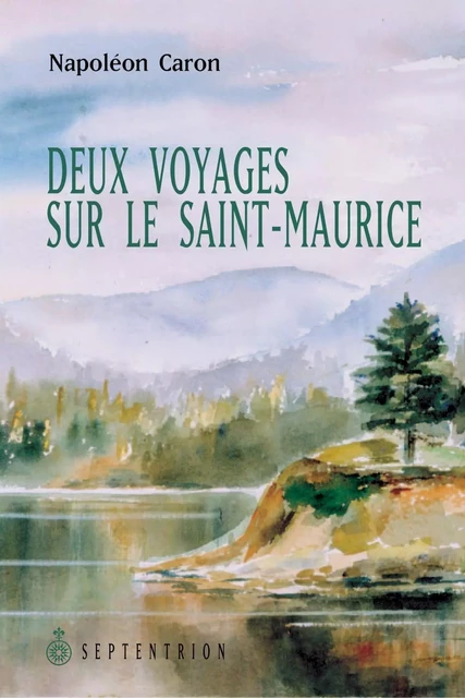 Deux voyages sur le Saint-Maurice - Napoléon Caron - Éditions du Septentrion